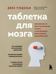 Title: Tabletka dlya mozga. Programma po vosstanovleniyu pamyati i aktivizatsii kognitivnyh sposobnostey, Author: John Randolph