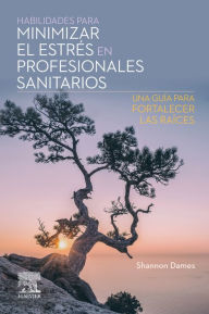 Title: Habilidades para minimizar el estrés en profesionales sanitarios: Una guía para fortalecer las raíces, Author: MPH Dames RN