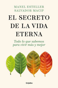 Title: El secreto de la vida eterna: Todo lo que sabemos para vivir más y mejor / The Secret to Eternal Life: Everything You Need to Know to Live Longer and Better, Author: MANEL ESTELLER