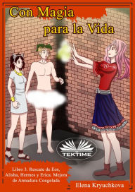 Title: Con Magia Para La Vida. Libro 3. Rescate De Eos, Alisha, Hermes Y Erica: Mejora De Armadura Congelad, Author: Elena Kryuchkova