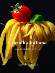Title: A cozinha italiana para uma dieta perfeita (traduzido), Author: Vários autores