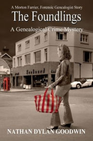 Title: The Foundlings: A Morton Farrier, Forensic Genealogist Story, Author: Nathan Dylan Goodwin