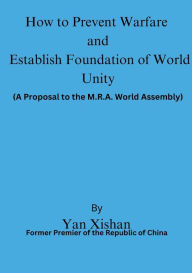 Title: How to Prevent Warfare and Establish Foundation of World Unity: A Proposal to the M.R.A. World Assembly, Author: Yan Xishan