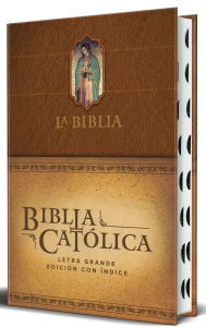La Biblia Católica: Edición letra grande. HC, marrón con índice, Virgen de Guadalupe en la cubierta / Catholic Bible. HC, Brown, index, with Virgin of Guada