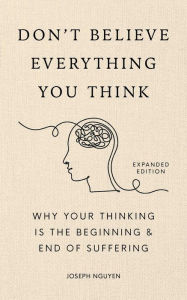 Don't Believe Everything You Think (Expanded Edition): Why Your Thinking Is The Beginning & End Of Suffering (Graduation Gift)